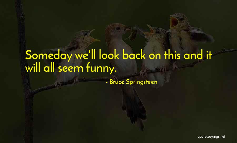 Someday You'll Look Back Quotes By Bruce Springsteen