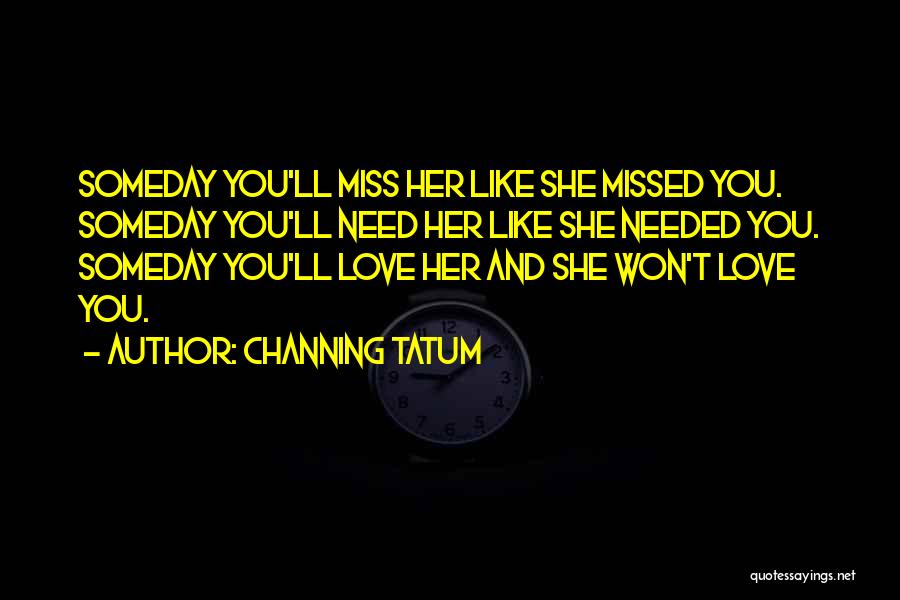 Someday You'll Miss Her Quotes By Channing Tatum Someday You'll Miss Her Quotes By Channing Tatum