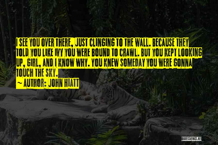 Someday You'll See Quotes By John Hiatt