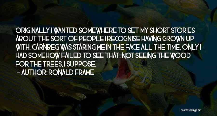 Somehow Short Quotes By Ronald Frame