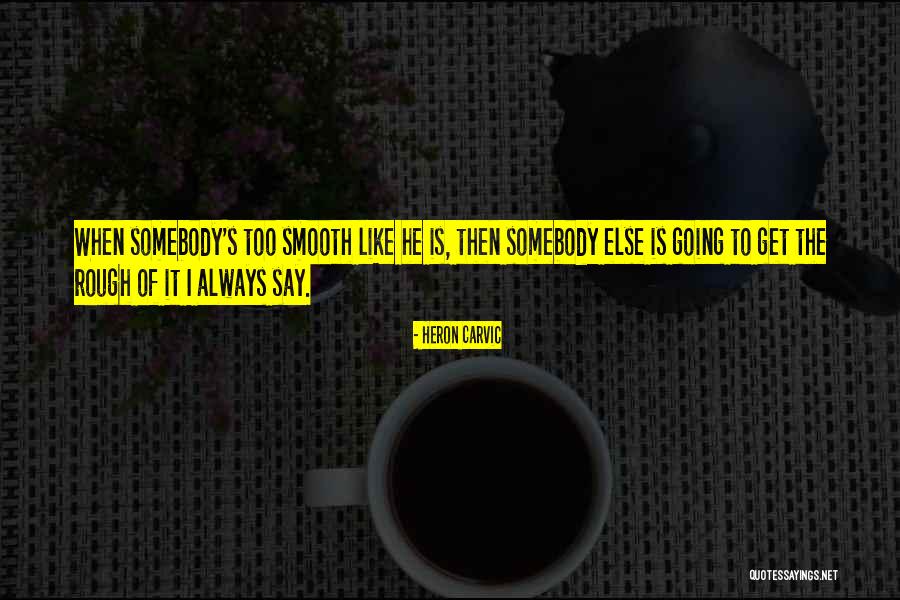 Someone Always Having Something To Say Quotes By Heron Carvic Someone Always Having Something To Say Quotes By Heron Carvic