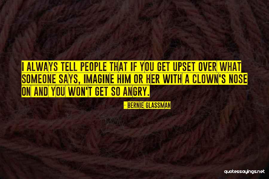 Someone Always Upset Quotes By Bernie Glassman Someone Always Upset Quotes By Bernie Glassman