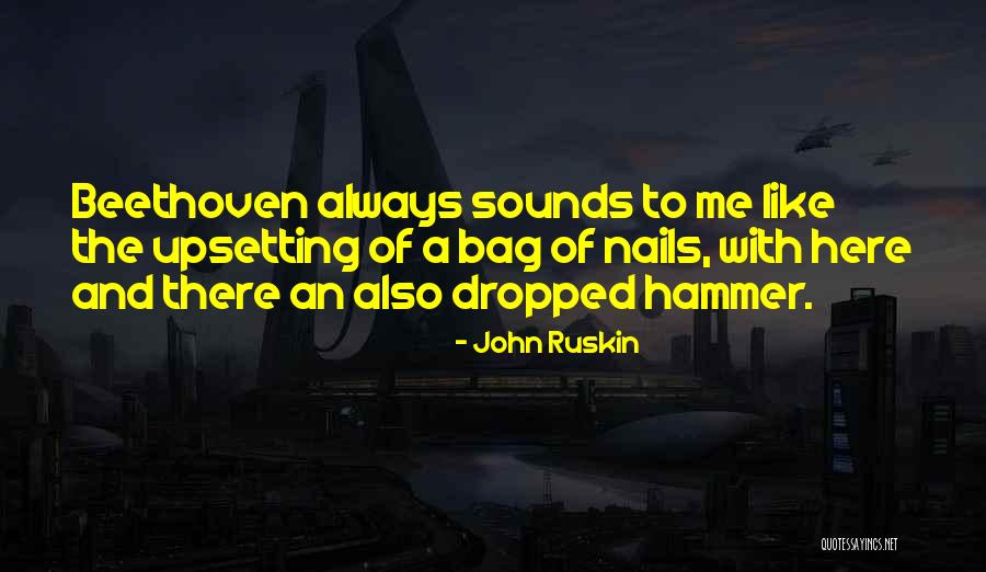 Someone Always Upset Quotes By John Ruskin Someone Always Upset Quotes By John Ruskin