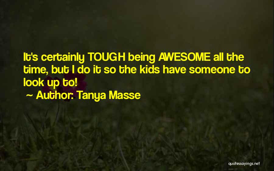Someone Being Awesome Quotes By Tanya Masse