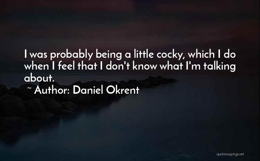 Someone Being Cocky Quotes By Daniel Okrent