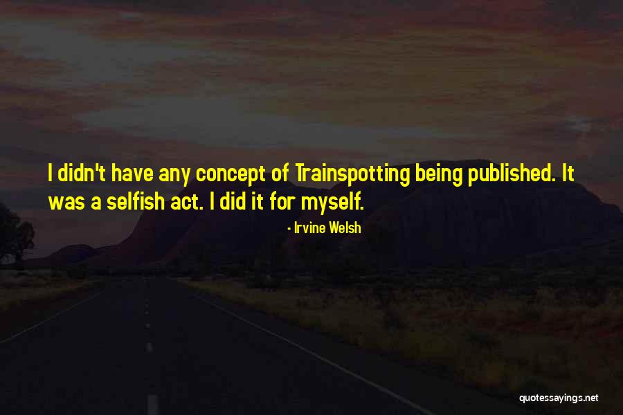 Someone Being Selfish Quotes By Irvine Welsh Someone Being Selfish Quotes By Irvine Welsh