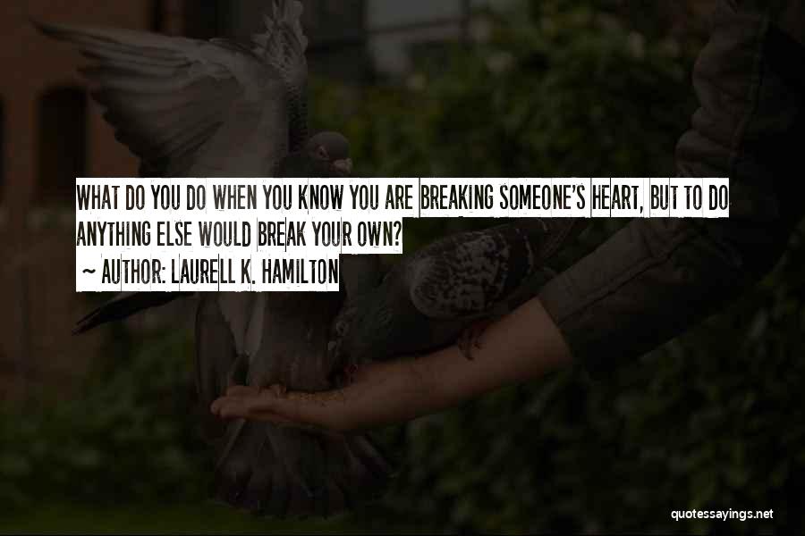 Someone Break Your Heart Quotes By Laurell K. Hamilton