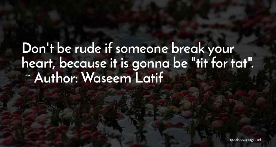 Someone Break Your Heart Quotes By Waseem Latif