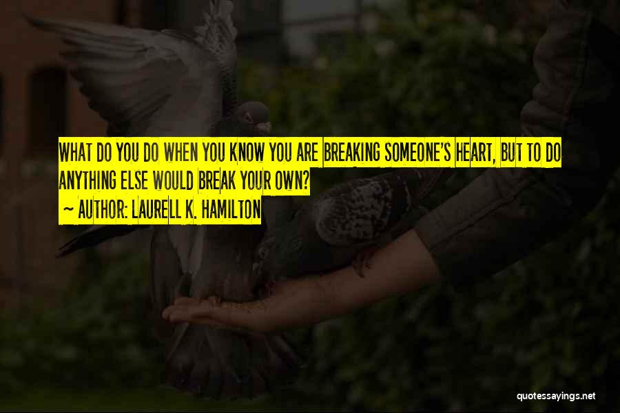 Someone Breaking Your Heart Quotes By Laurell K. Hamilton