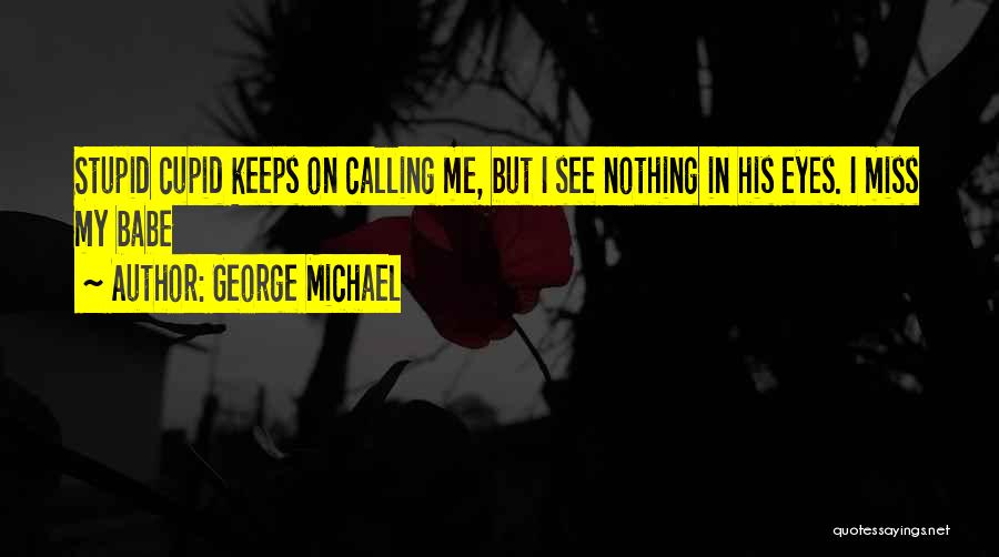 Someone Calling You Stupid Quotes By George Michael