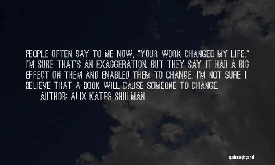 Someone Changed Your Life Quotes By Alix Kates Shulman Someone Changed Your Life Quotes By Alix Kates Shulman