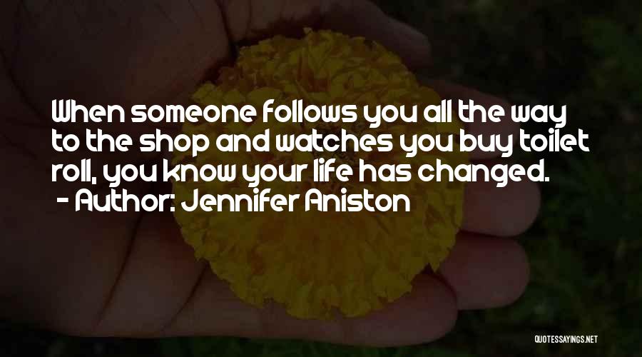 Someone Changed Your Life Quotes By Jennifer Aniston