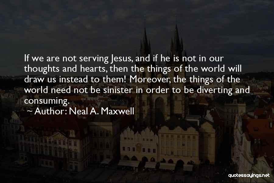 Someone Consuming Your Thoughts Quotes By Neal A. Maxwell