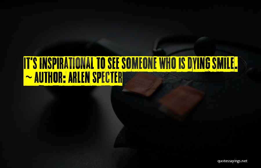 Someone Dying Quotes By Arlen Specter