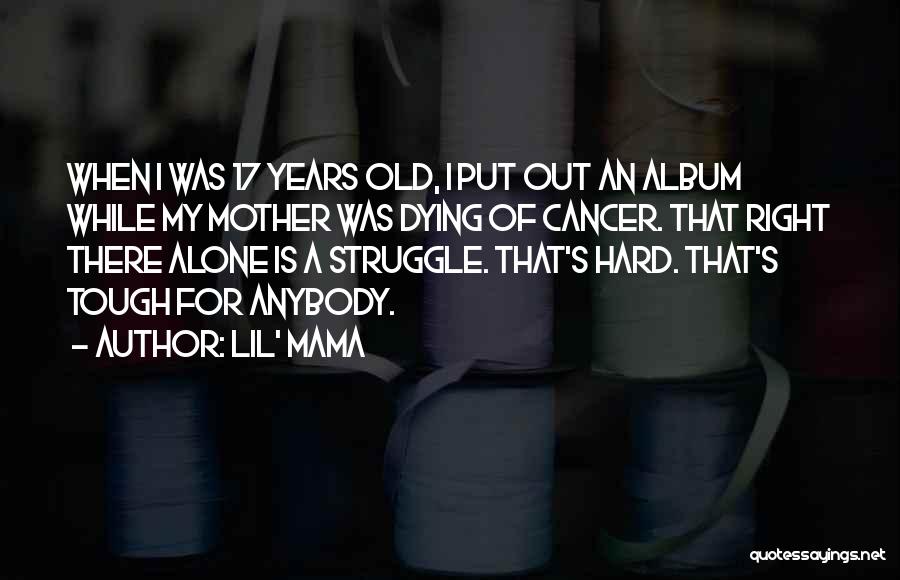 Someone Dying With Cancer Quotes By Lil' Mama