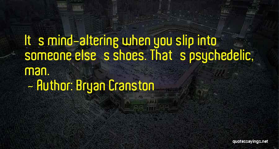 Someone Else Shoes Quotes By Bryan Cranston