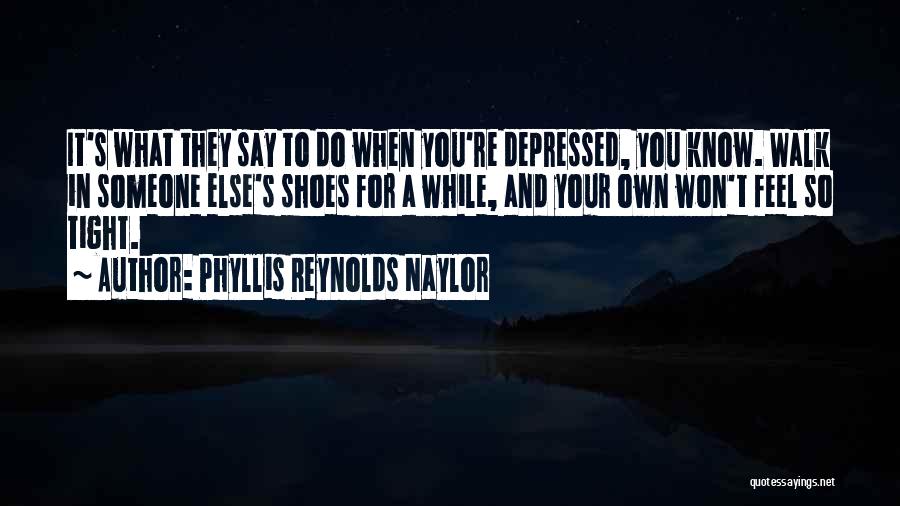 Someone Else Shoes Quotes By Phyllis Reynolds Naylor