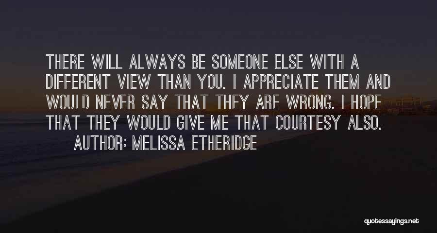 Someone Else Will Appreciate Me Quotes By Melissa Etheridge