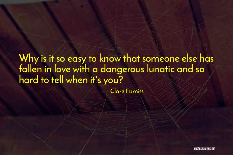 Someone Else Will Love Her Quotes By Clare Furniss Someone Else Will Love Her Quotes By Clare Furniss