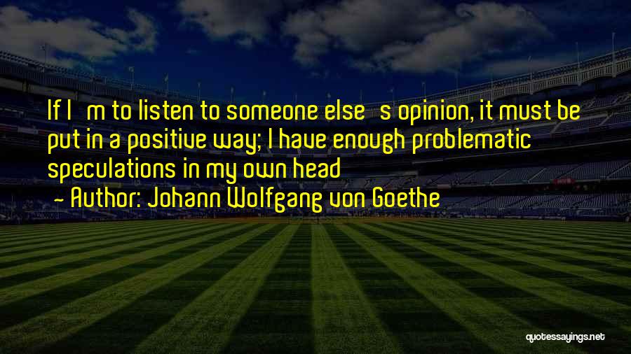 Someone Else's Opinion Quotes By Johann Wolfgang Von Goethe