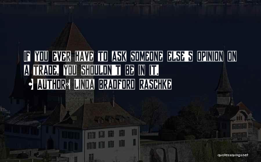 Someone Else's Opinion Quotes By Linda Bradford Raschke