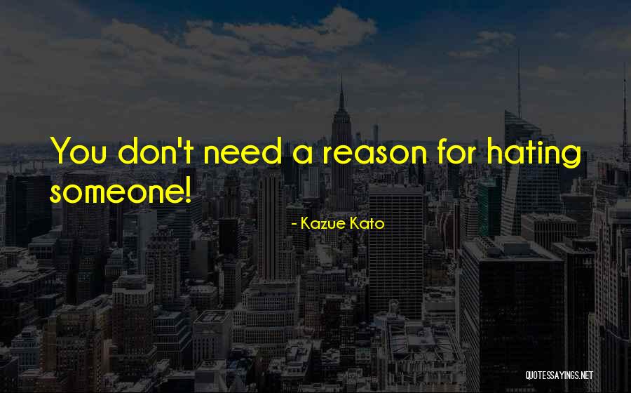 Someone Hating You For No Reason Quotes By Kazue Kato Someone Hating You For No Reason Quotes By Kazue Kato