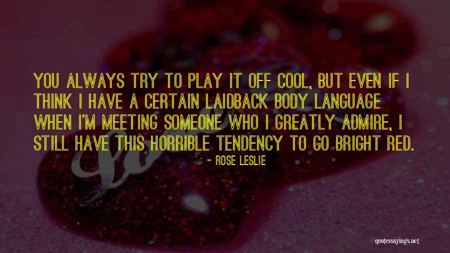 Someone I Admire Quotes By Rose Leslie Someone I Admire Quotes By Rose Leslie