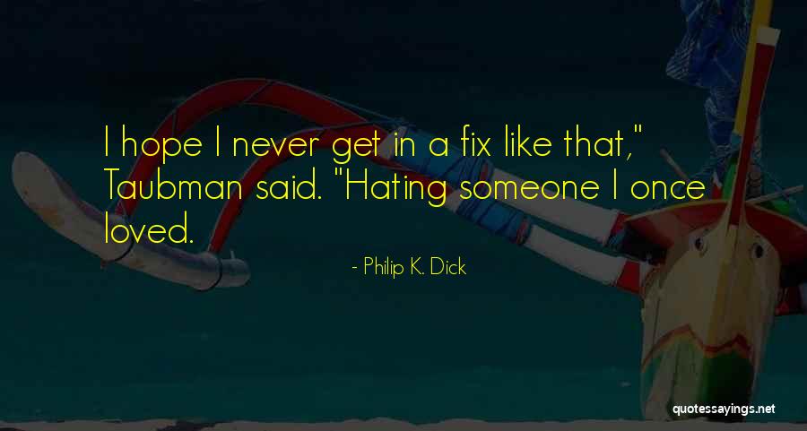 Someone I Loved Quotes By Philip K. Dick Someone I Loved Quotes By Philip K. Dick