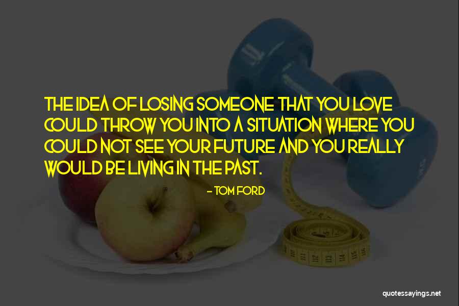 Someone In Your Past Quotes By Tom Ford Someone In Your Past Quotes By Tom Ford