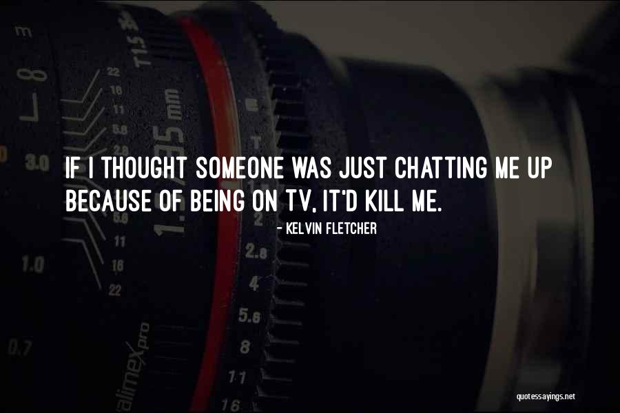 Someone Just Kill Me Quotes By Kelvin Fletcher Someone Just Kill Me Quotes By Kelvin Fletcher
