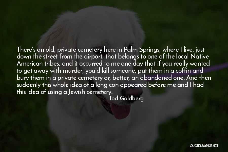 Someone Just Kill Me Quotes By Tod Goldberg Someone Just Kill Me Quotes By Tod Goldberg