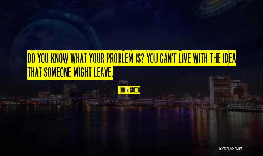 Someone Leaving You Quotes By John Green Someone Leaving You Quotes By John Green