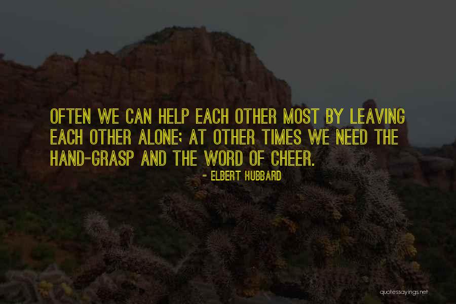 Someone Leaving You When You Need Them The Most Quotes By Elbert Hubbard