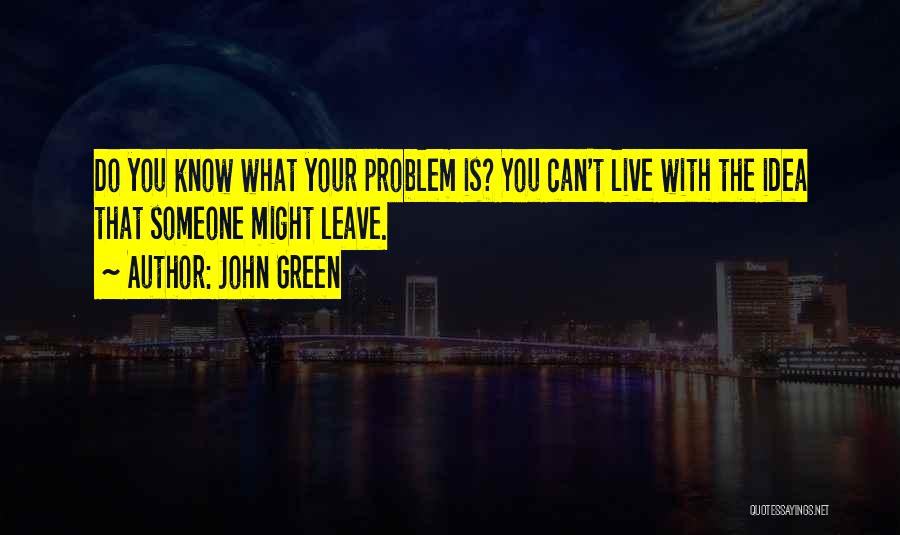 Someone Leaving Your Life Quotes By John Green