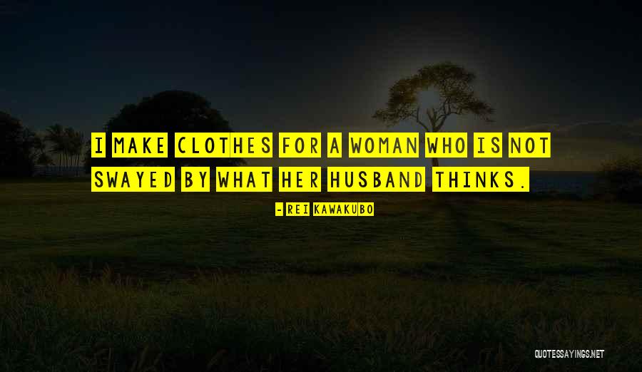 Someone Make My Husband Quotes By Rei Kawakubo