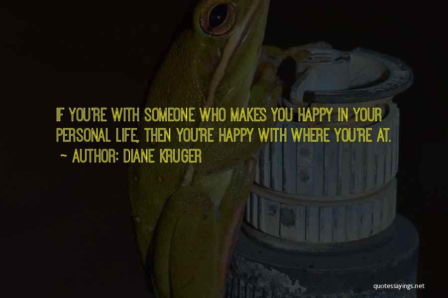 Someone Makes You Happy Quotes By Diane Kruger