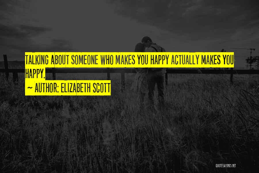 Someone Makes You Happy Quotes By Elizabeth Scott