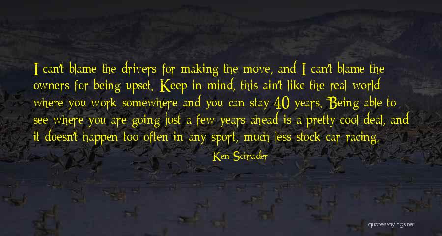 Someone Making You Upset Quotes By Ken Schrader Someone Making You Upset Quotes By Ken Schrader