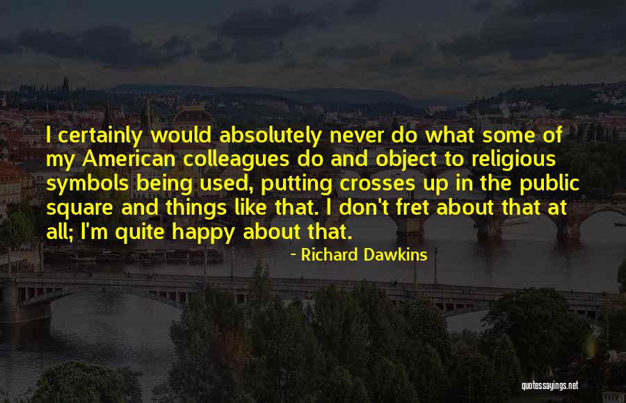 Someone Never Being Happy Quotes By Richard Dawkins