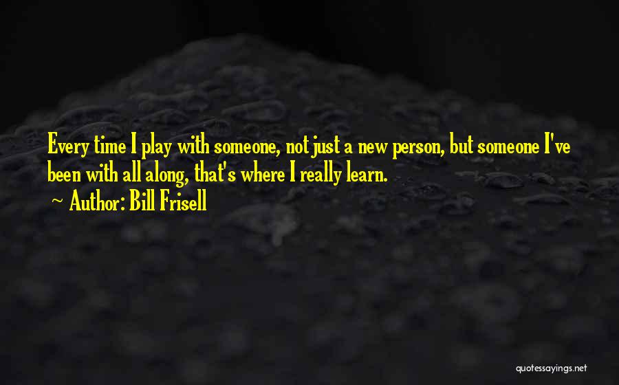 Someone New Quotes By Bill Frisell