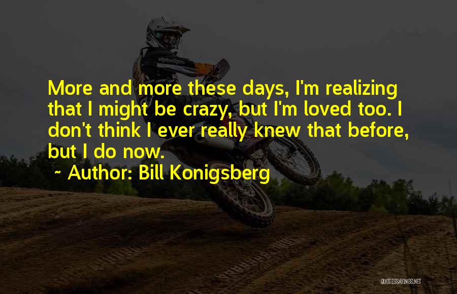 Someone Not Realizing How Much You Love Them Quotes By Bill Konigsberg