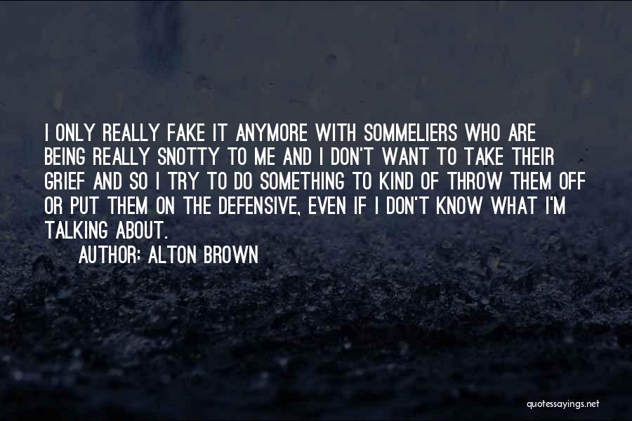 Someone Not Talking To You Anymore Quotes By Alton Brown
