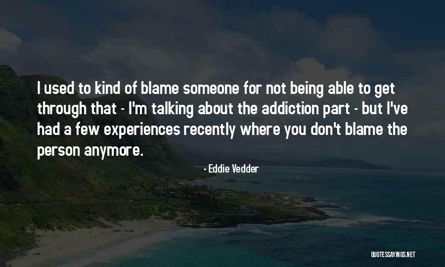 Someone Not Talking To You Anymore Quotes By Eddie Vedder