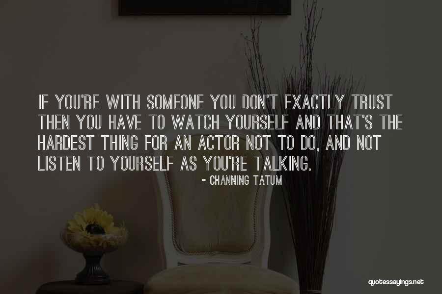 Someone Not Talking To You Quotes By Channing Tatum Someone Not Talking To You Quotes By Channing Tatum