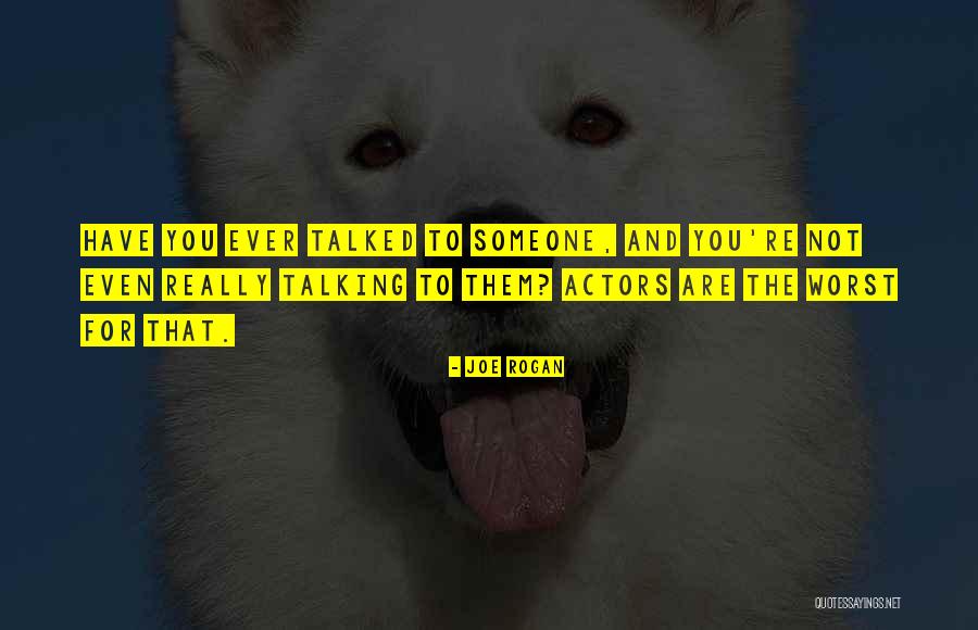Someone Not Talking To You Quotes By Joe Rogan Someone Not Talking To You Quotes By Joe Rogan