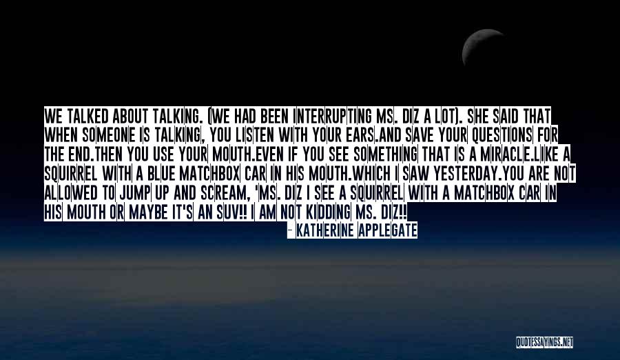 Someone Not Talking To You Quotes By Katherine Applegate Someone Not Talking To You Quotes By Katherine Applegate