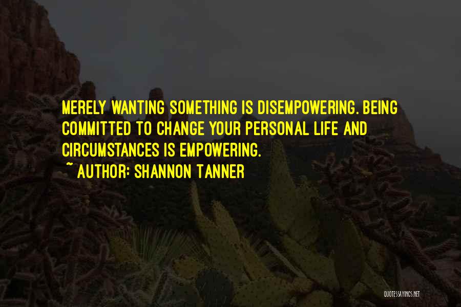 Someone Not Wanting To Be In Your Life Quotes By Shannon Tanner