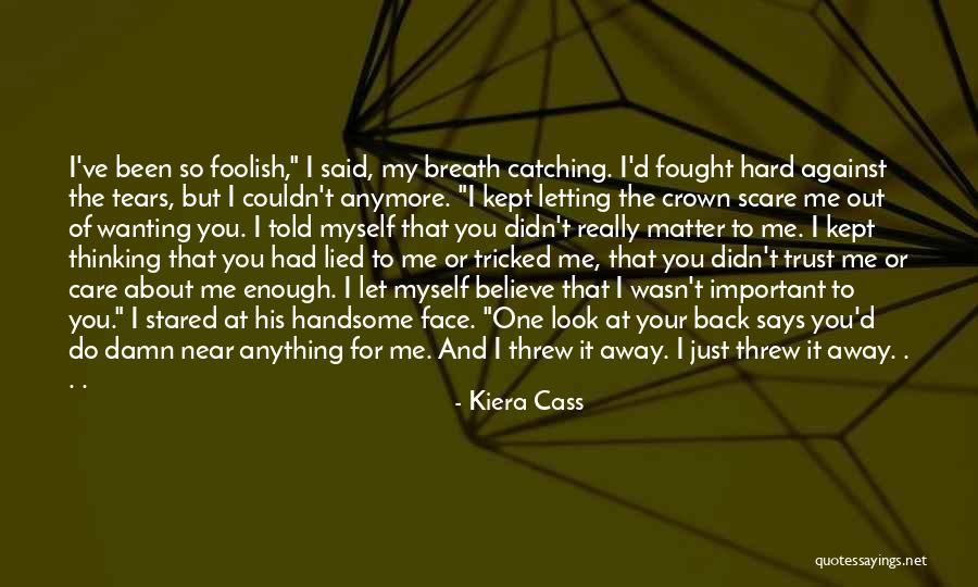 Someone Not Wanting You Anymore Quotes By Kiera Cass Someone Not Wanting You Anymore Quotes By Kiera Cass