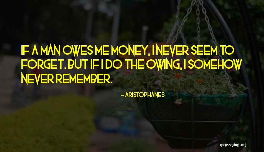 Someone Owes Me Money Quotes By Aristophanes