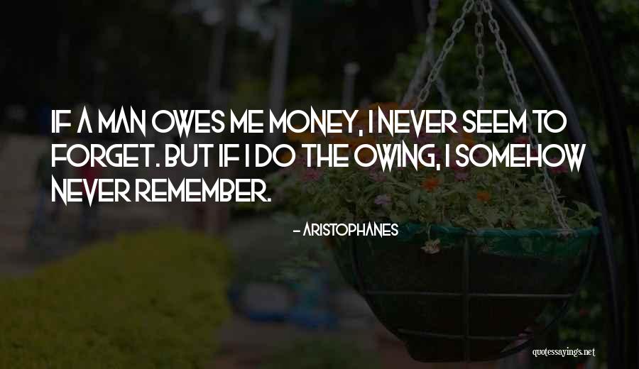 Someone Owes You Money Quotes By Aristophanes